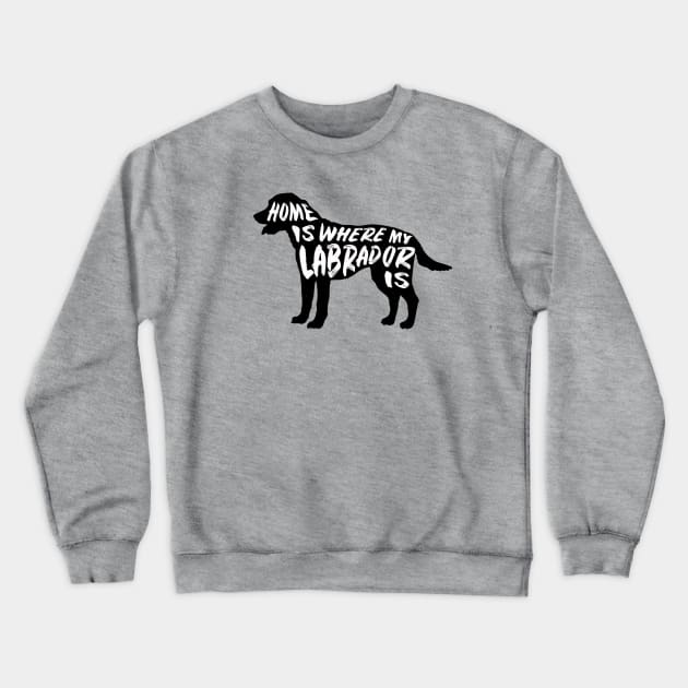Labrador, Home Is Where My Crewneck Sweatshirt by Rumble Dog Tees